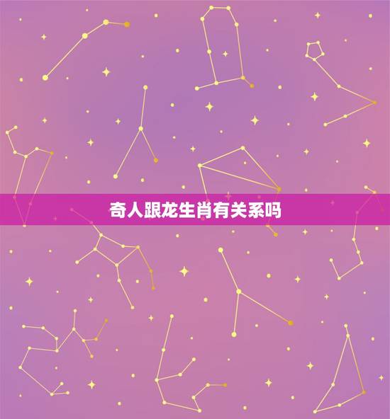 奇人跟龙生肖有关系吗,2022 年属龙犯白虎星 奇人跟龙生肖有关系吗,2022 年属龙犯白虎星