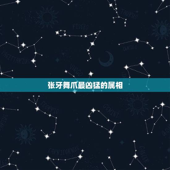 张牙舞爪最凶猛的属相,张牙舞爪是指十二生肖里的什么动物? 张牙舞爪最凶猛的属相,张牙舞爪是指十二生肖里的什么动物?