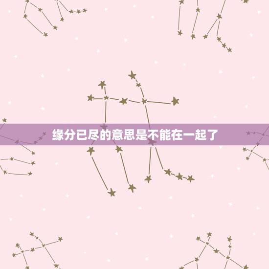 缘分已尽的意思是不能在一起了,”缘分已尽”可以怎么理解啊?有人可以简单 缘分已尽的意思是不能在一起了,”缘分已尽”可以怎么理解啊?有人可以简单