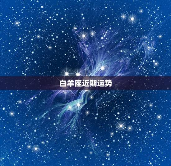 白羊座近期运势，白羊座今日运势