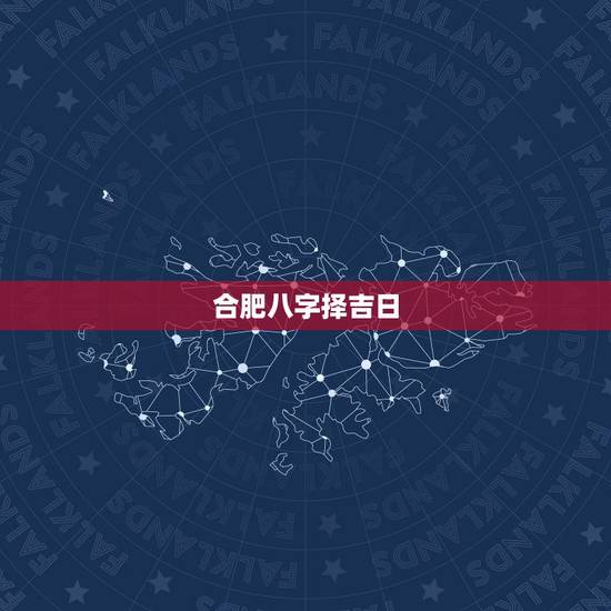 合肥八字择吉日,生辰八字选日子开业 合肥八字择吉日,生辰八字选日子开业