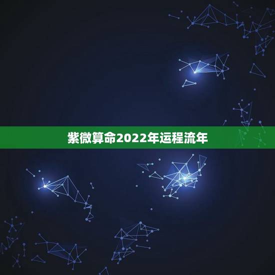 紫微算命2022年运程流年，2022 流年运势