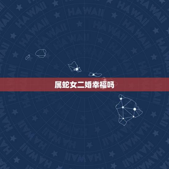 属蛇女二婚幸福吗，30岁属蛇人的婚姻