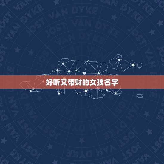 好听又带财的女孩名字，有没有带财运的名字女生