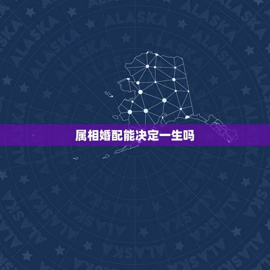 属相婚配能决定一生吗，属相相配么？