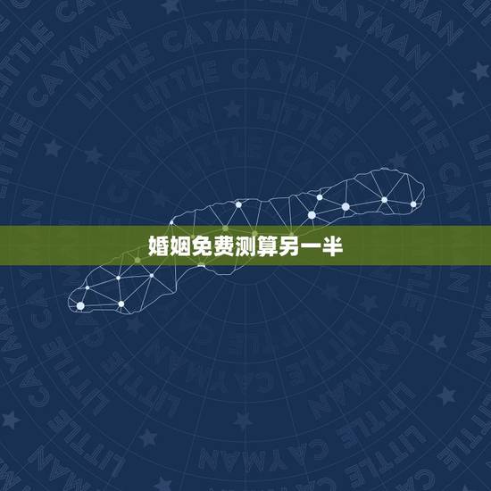 婚姻免费测算另一半，婚姻可以预测吗，比如说，通过算命，算出另一半的身高