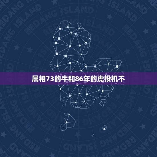 属相73的牛和86年的虎投机不，属相牛与虎是否相克