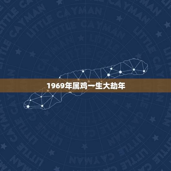 1969年属鸡一生大劫年，1969年是什么命，1969年出生是什么命
