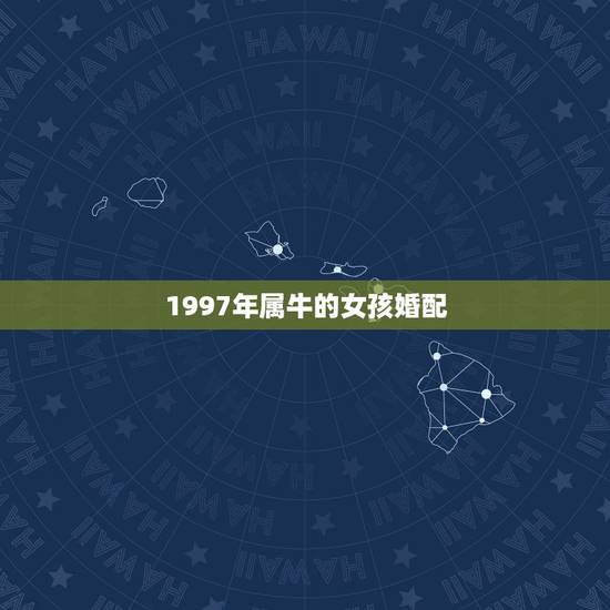 1997年属牛的女孩婚配 属牛女最佳婚配属相有哪些