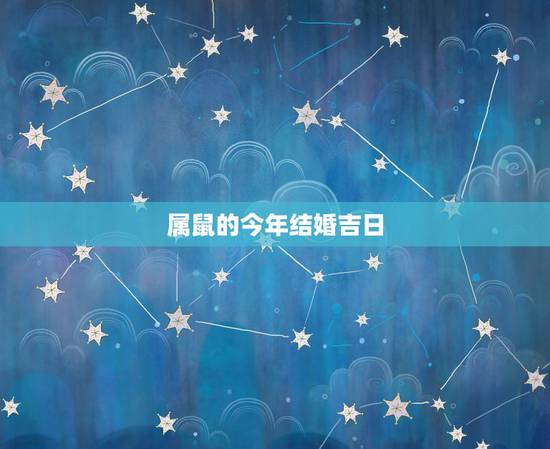 属鼠的今年结婚吉日，属鼠人2022 黄道吉日