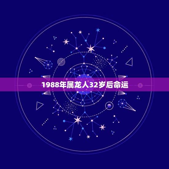 1988年属龙人32岁后命运，1988年属龙人的命运等