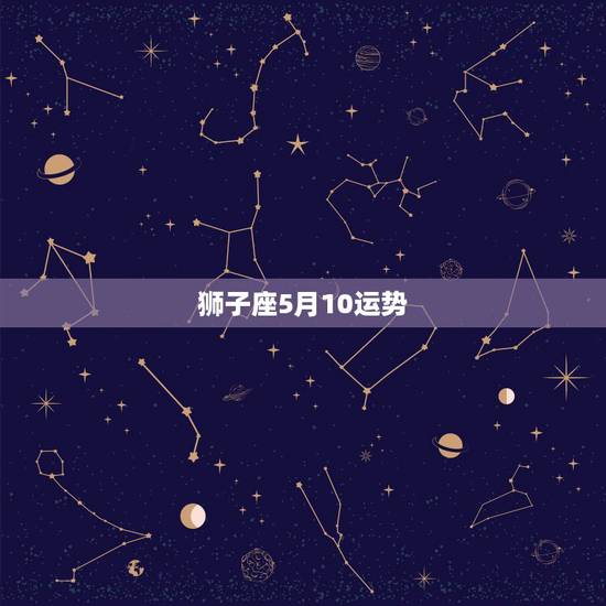 狮子座5月10运势，狮子座本月运势如何