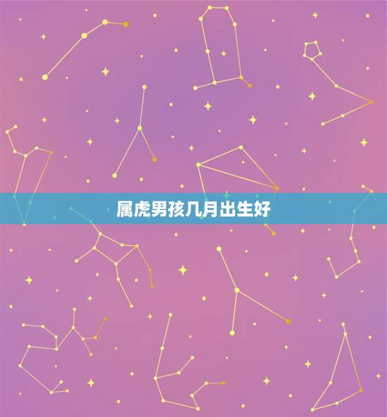 属虎男孩几月出生好，属虎几月命苦