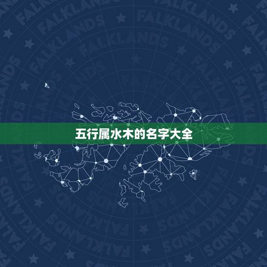 五行属水木的名字大全,女孩缺水缺木起什么名 五行属水木的名字大全,女孩缺水缺木起什么名