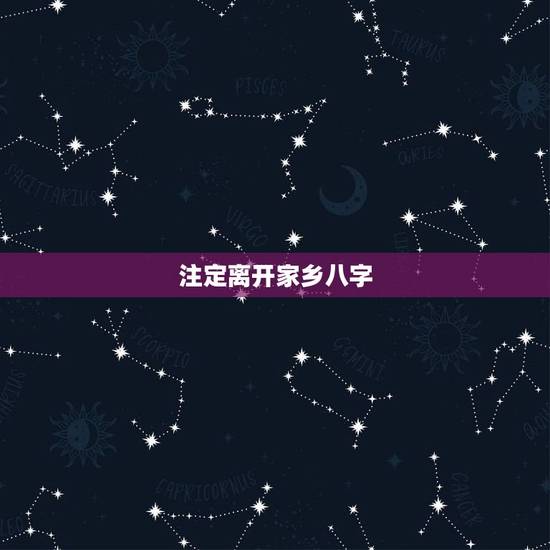 注定离开家乡八字,什么八字注定命中孤独? 注定离开家乡八字,什么八字注定命中孤独?