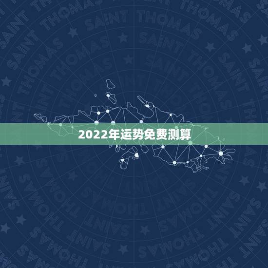 2022年运势免费测算，2022年好运八字
