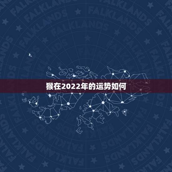 猴在2022年的运势如何，属猴人2022年运势及财运