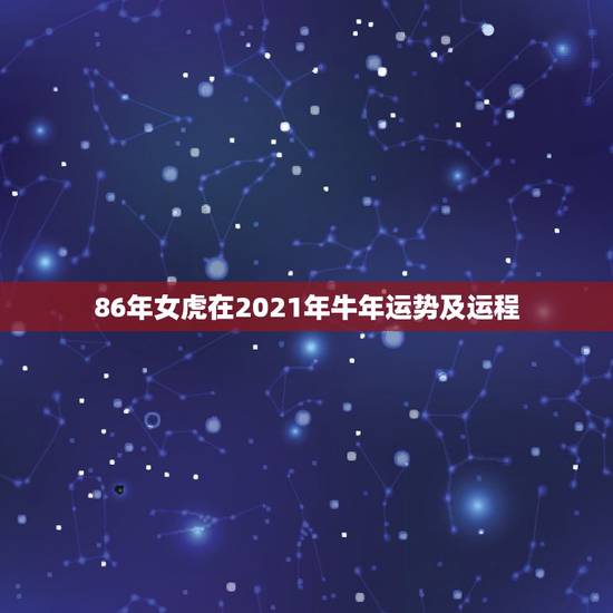 86年女虎在2021年牛年运势及运程,86年虎女2021年虎女的运势如 86年女虎在2021年牛年运势及运程,86年虎女2021年虎女的运势如