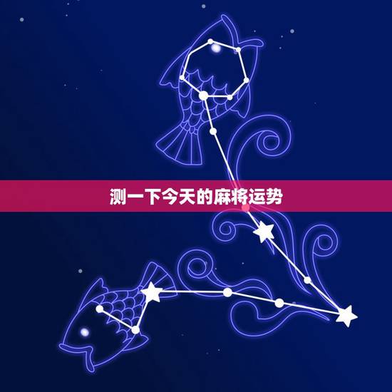 测一下今天的麻将运势，麻将运势每日占卜麻