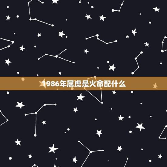 1986年属虎是火命配什么,属猪是哪一年出生的 1986年属虎是火命配什么,属猪是哪一年出生的