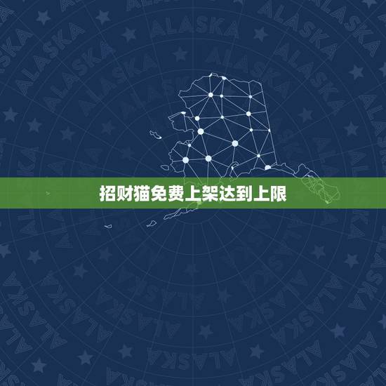 招财猫免费上架达到上限,58同城发布招聘信息已达上限,消息也删除不了, 招财猫免费上架达到上限,58同城发布招聘信息已达上限,消息也删除不了,