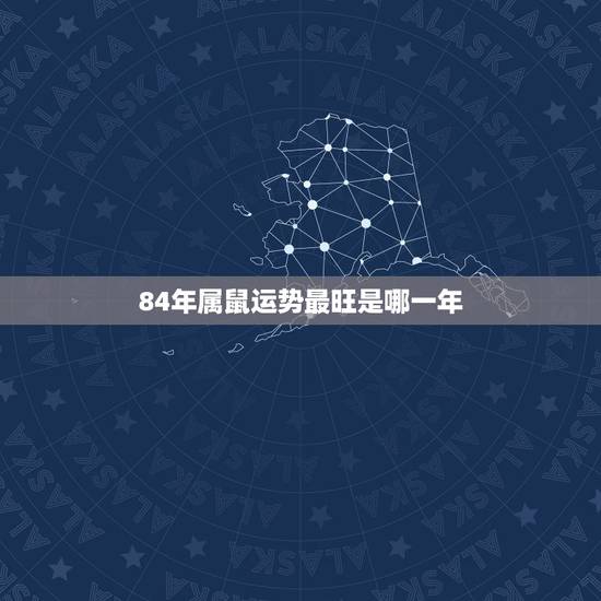84年属鼠运势最旺是哪一年，1984年属鼠三次灾难