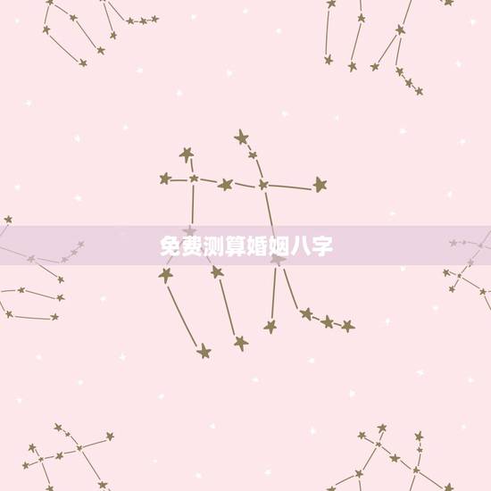 免费测算婚姻八字,哪有免费测算婚姻八字? 免费测算婚姻八字,哪有免费测算婚姻八字?