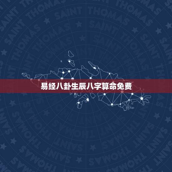易经八卦生辰八字算命免费,周易算命免费+生辰八字+婚姻 易经八卦生辰八字算命免费,周易算命免费+生辰八字+婚姻