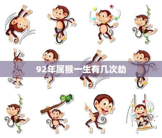 92年属猴一生有几次劫(如何化解命运多舛) 92年属猴一生有几次劫(如何化解命运多舛)