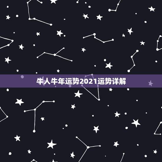 牛人牛年运势2021运势详解，属牛运势2021年运势详解