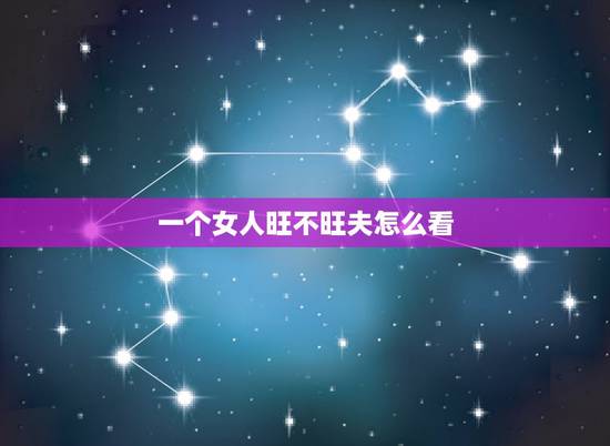 一个女人旺不旺夫怎么看，一个女人旺不旺夫，别看，看哪三点就明白了？