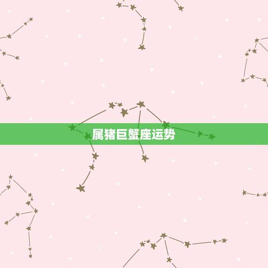 属猪巨蟹座运势,1971年属猪巨蟹座2017年运势 属猪巨蟹座运势,1971年属猪巨蟹座2017年运势