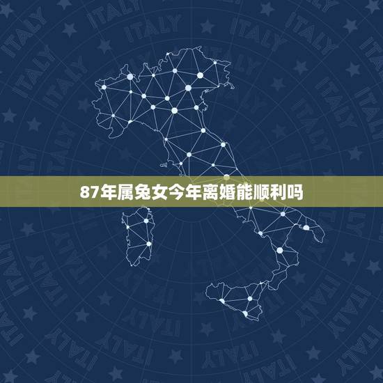 87年属兔女今年离婚能顺利吗，2022 年注定二婚的生肖男