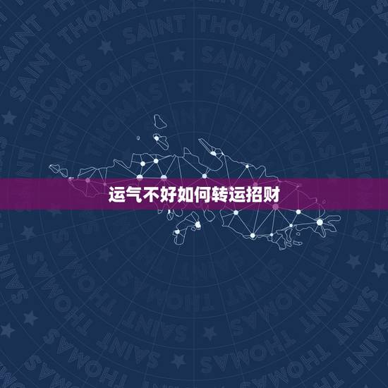 运气不好如何转运招财，运气不好，如何转运？