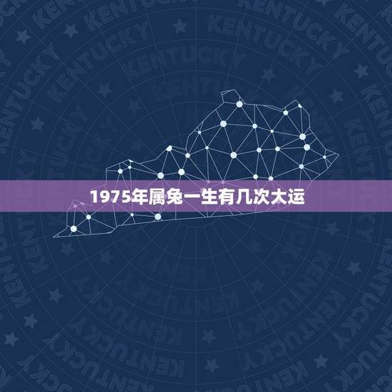1975年属兔一生有几次大运,1975属兔2022年每月 1975年属兔一生有几次大运,1975属兔2022年每月
