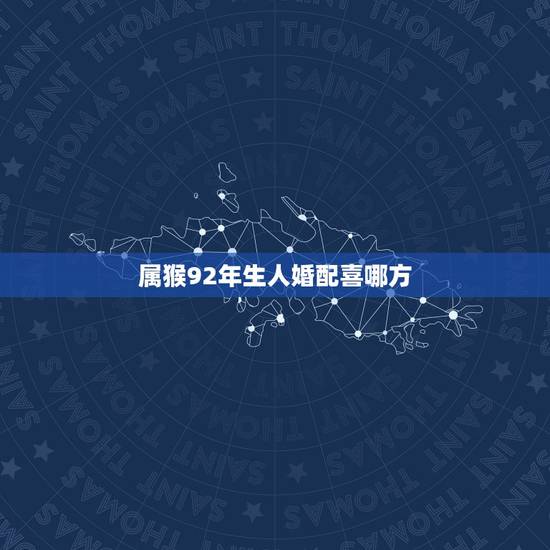 属猴92年生人婚配喜哪方，属猴和属狗的结婚相属合不合