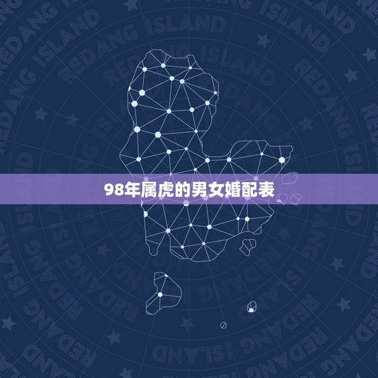 98年属虎的男女婚配表，1996年属鼠的男生和1998年属虎的女生相配