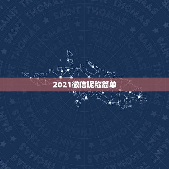 2021微信昵称简单，2021最新版的微信网名