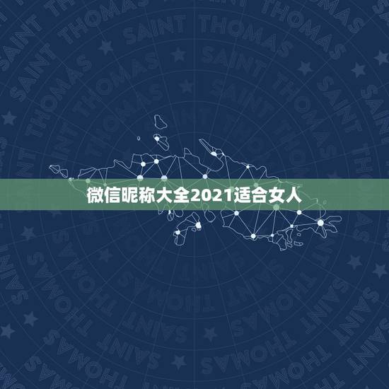 微信昵称大全2021适合女人，微信的昵称大全(女生）
