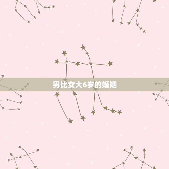 男比女大6岁的婚姻,都说男比女大6岁的婚姻不好,到不了头,真的是这样吗 男比女大6岁的婚姻,都说男比女大6岁的婚姻不好,到不了头,真的是这样吗
