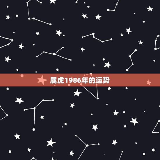 属虎1986年的运势，生肖属虎86年一生命运