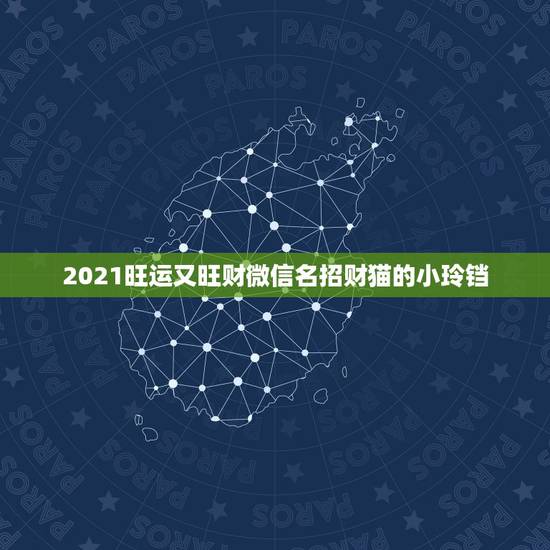 2021旺运又旺财微信名招财猫的小玲铛，表示招财好运气的微信名有哪些？