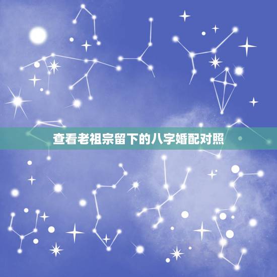 查看老祖宗留下的八字婚配对照,祖宗留下的古老超准的八字配婚 查看老祖宗留下的八字婚配对照,祖宗留下的古老超准的八字配婚