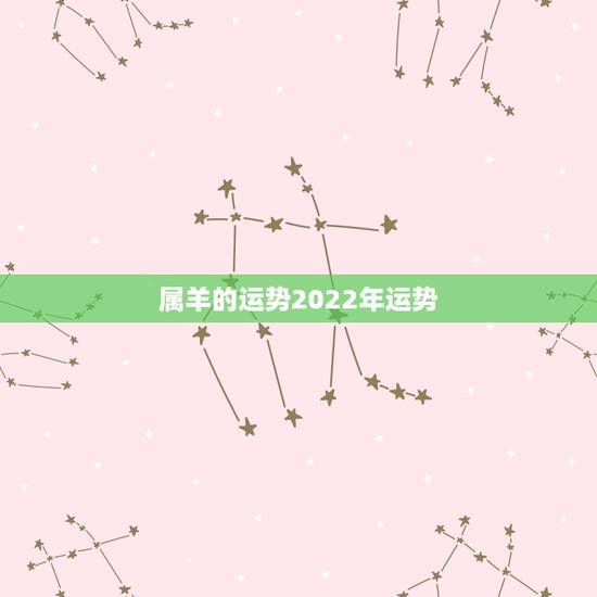 属羊的运势2022年运势，2022年属羊人的全年运势如何？