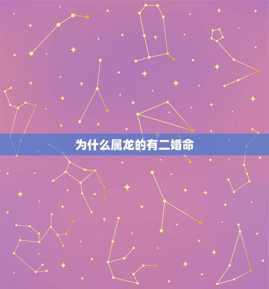 为什么属龙的有二婚命,注定二婚的3大生肖 为什么属龙的有二婚命,注定二婚的3大生肖