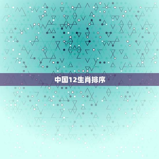 中国12生肖排序,12生肖排序表年份 中国12生肖排序,12生肖排序表年份