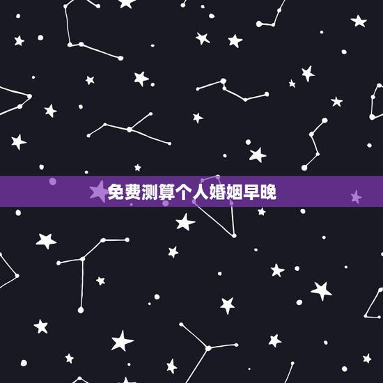 免费测算个人婚姻早晚，免费测算八字婚姻
