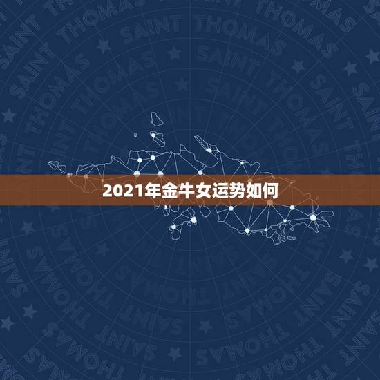 2021年金牛女运势如何，金牛座2021年感情运势塔罗牌