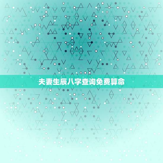 夫妻生辰八字查询免费算命,测两人有没有夫妻缘分 夫妻生辰八字查询免费算命,测两人有没有夫妻缘分