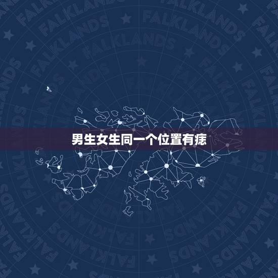 男生女生同一个位置有痣,男女两个人同一个地方长着一个痣,对两个人来说是 男生女生同一个位置有痣,男女两个人同一个地方长着一个痣,对两个人来说是